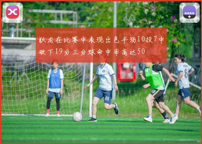 狄龙在比赛中表现出色半场10投7中砍下19分三分球命中率高达50