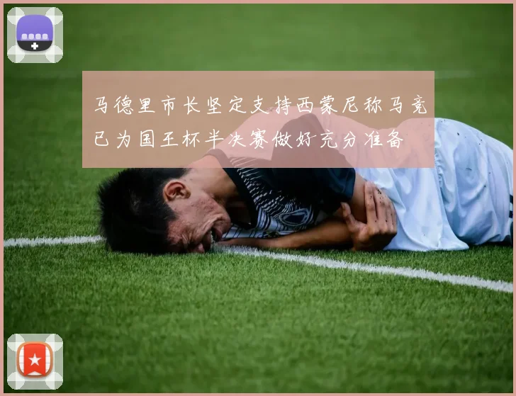 马德里市长坚定支持西蒙尼称马竞已为国王杯半决赛做好充分准备
